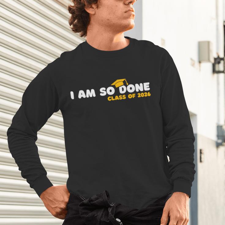 Class Of 2026 I Am So Done Graduation For Him Her Women Men Unisex Long Sleeve T-Shirt