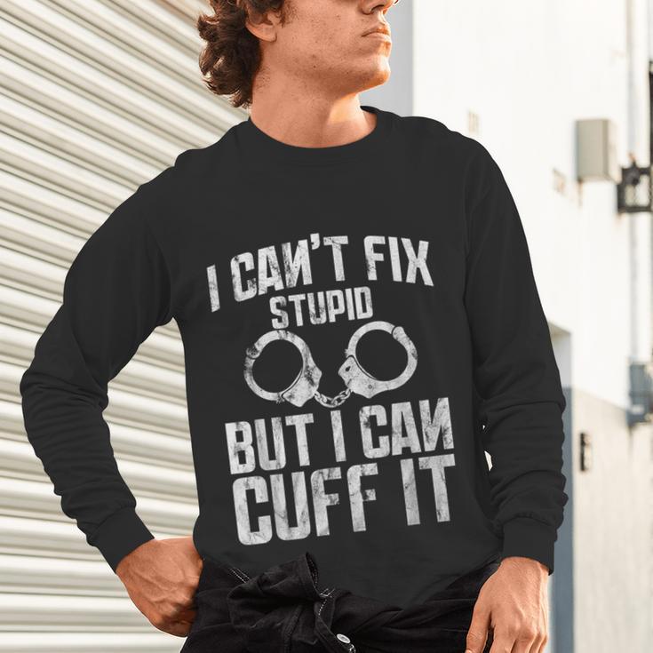 I Cuff Stupid Police OfficerShirt Academy Graduation Unisex Long Sleeve T-Shirt