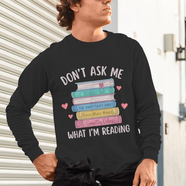 Don't Ask Me What I'm Reading Bookish Smutt Reader Unisex Long Sleeve T-Shirt