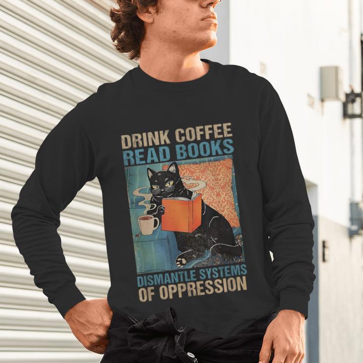 Drink Coffee Read Books Dismantle Systems Of Oppression Cat Unisex Long Sleeve T-Shirt