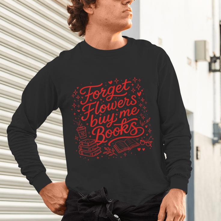 Forget Flowers Buy Me Books Valentine Book Lover Unisex Long Sleeve T-Shirt Forget Flowers Buy Me Books Valentine Book Lover Unisex Long Sleeve T-Shirt