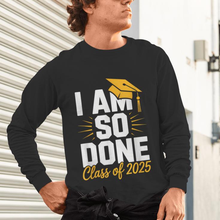 Graduation Class Of 2025 I Am So Done Senior Student Unisex Long Sleeve T-Shirt