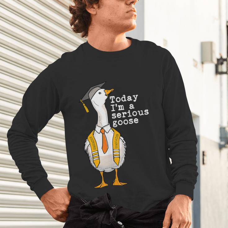 Graduation Senior Silly Goose Today Im A Serious Goose Unisex Long Sleeve T-Shirt