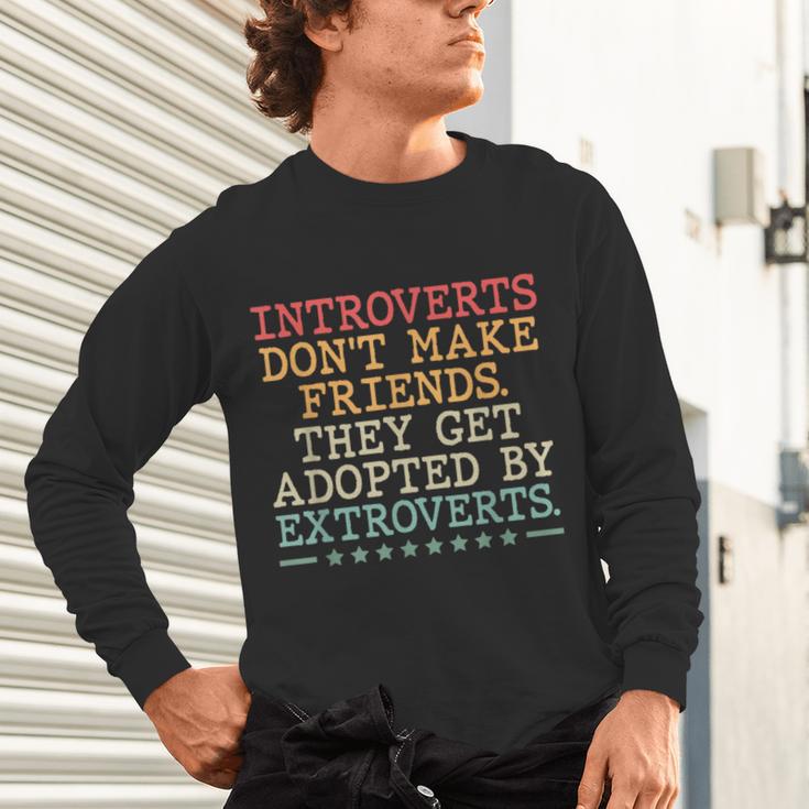 Introverts Don’t Make Friends They Get Adopted By Extroverts Unisex Long Sleeve T-Shirt