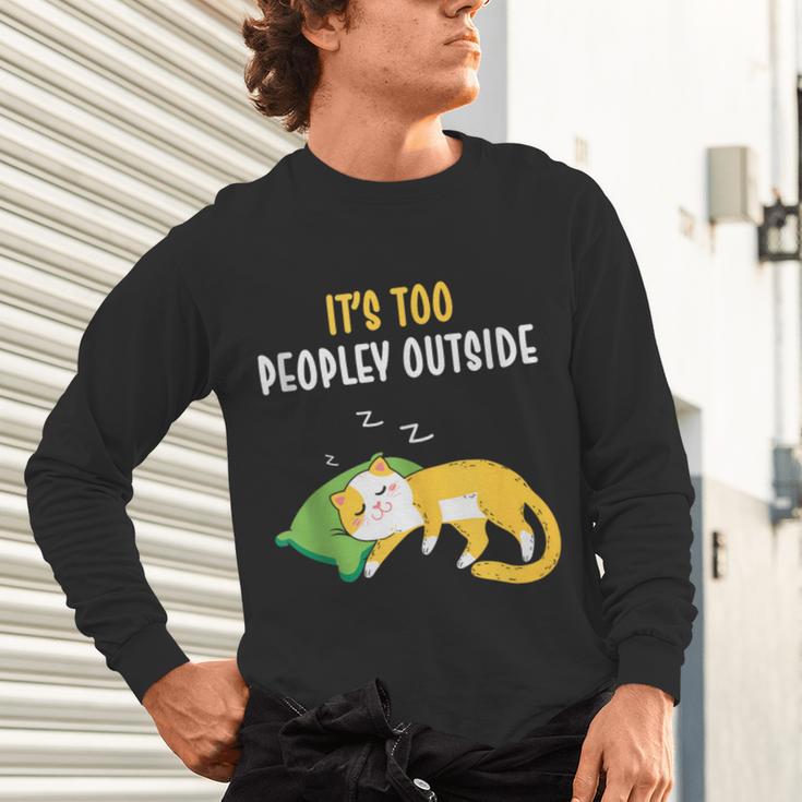 It's Too Peopley Outside Introvert And Cat Lover Unisex Long Sleeve T-Shirt It's Too Peopley Outside Introvert And Cat Lover Unisex Long Sleeve T-Shirt