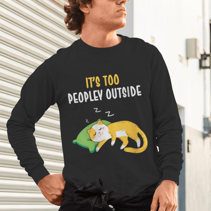It's Too Peopley Outside Introvert And Cat Lover Unisex Long Sleeve T-Shirt It's Too Peopley Outside Introvert And Cat Lover Unisex Long Sleeve T-Shirt