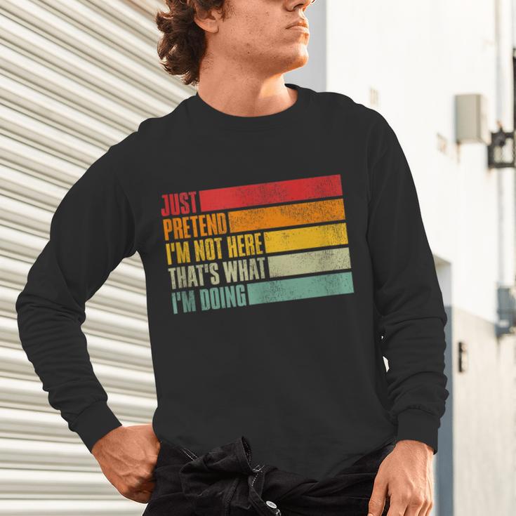 Just Pretend I Am Not Here Sarcastic Introvert Life Unisex Long Sleeve T-Shirt