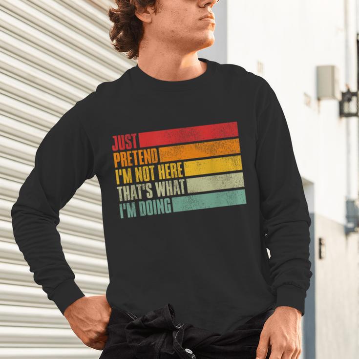 Just Pretend I Am Not Here Sarcastic Introvert Life Unisex Long Sleeve T-Shirt Just Pretend I Am Not Here Sarcastic Introvert Life Unisex Long Sleeve T-Shirt