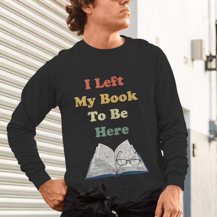 I Left My Book To Be Here Vintage Bookworm Unisex Long Sleeve T-Shirt I Left My Book To Be Here Vintage Bookworm Unisex Long Sleeve T-Shirt