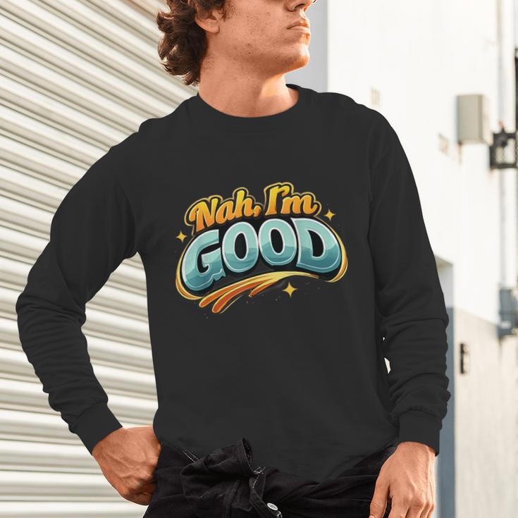 Nah Im Good Sarcastic Quote Introvert Humor Unisex Long Sleeve T-Shirt