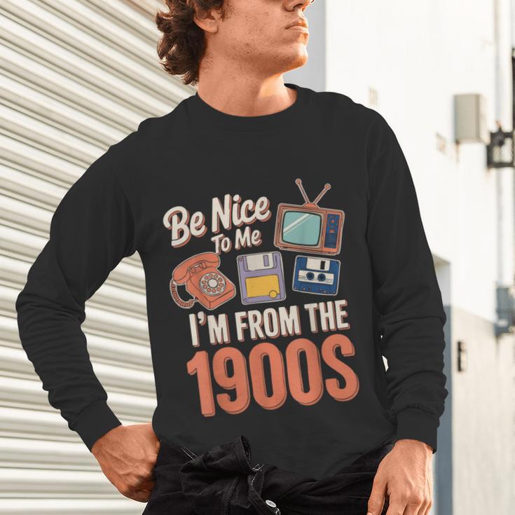 Be Nice To Me I'm From The 1900s Unisex Long Sleeve T-Shirt