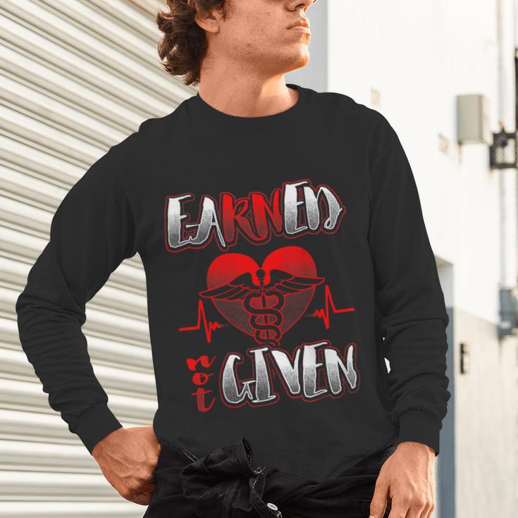 Nursing School Shirt Graduation Earned Not Given Nurse Unisex Long Sleeve T-Shirt