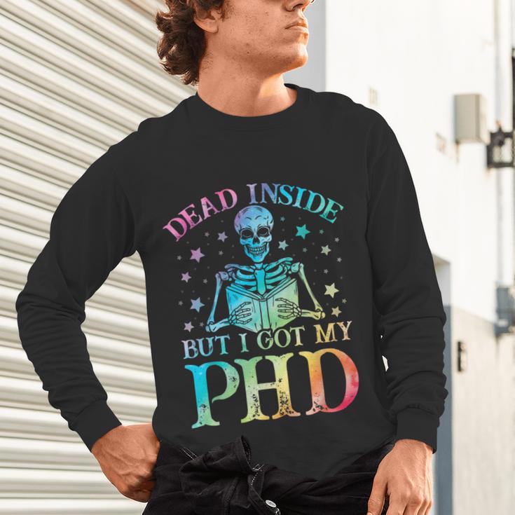 PhD Graduation Dead Inside But i Got My PhD Tie Dye Funny Unisex Long Sleeve T-Shirt
