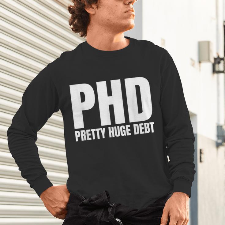 PHD Pretty Huge Debt Doctoral Degree PHD Graduation Unisex Long Sleeve T-Shirt