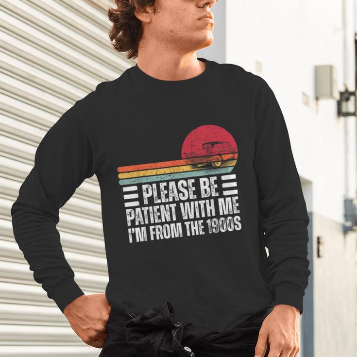 Please Be Patient With Me I'm From The 1900s Fathers Day Unisex Long Sleeve T-Shirt Please Be Patient With Me I'm From The 1900s Fathers Day Unisex Long Sleeve T-Shirt