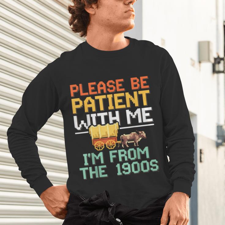 Please Be Patient With Me I'm From The 1900s Trendy Unisex Long Sleeve T-Shirt Please Be Patient With Me I'm From The 1900s Trendy Unisex Long Sleeve T-Shirt