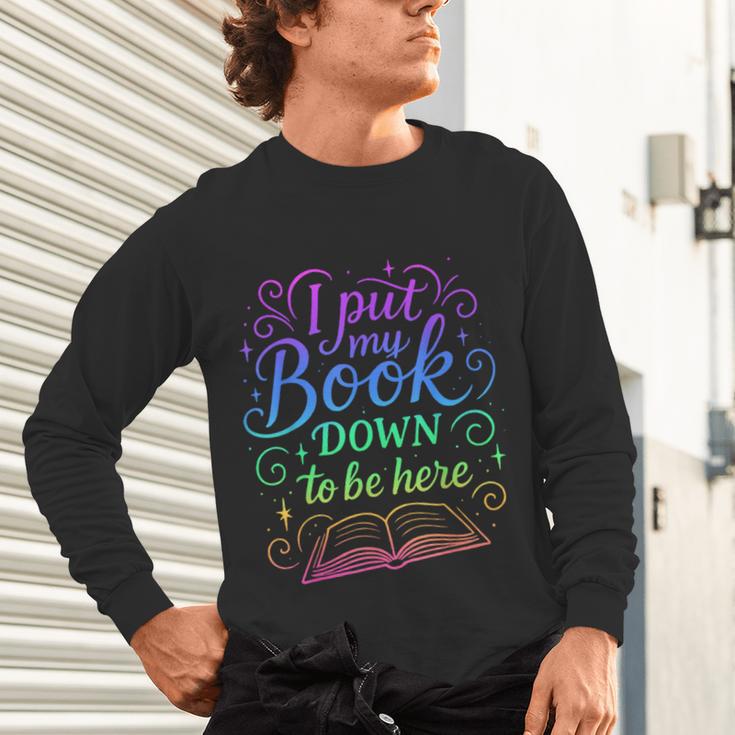 I Put My Book Down To Be Here Whimsical Graphic For Readers Unisex Long Sleeve T-Shirt