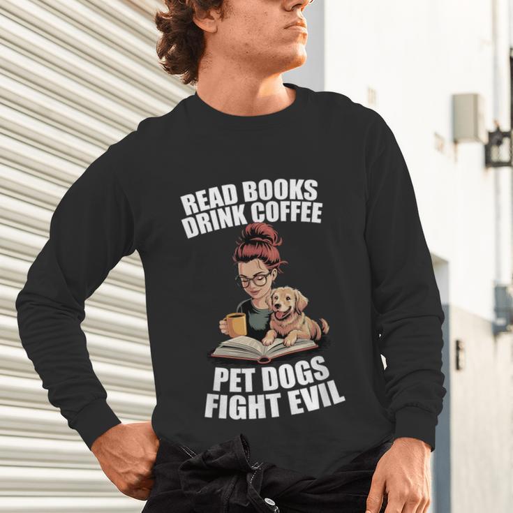 Read Books Drink Coffee Pet Dogs Fight Evil Bookworm Dog Unisex Long Sleeve T-Shirt