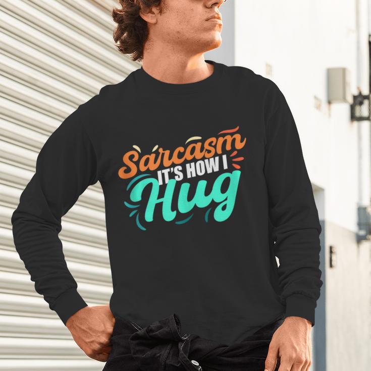 Sarcasm It's How I Hug Sarcastic Humor Introvert Unisex Long Sleeve T-Shirt Sarcasm It's How I Hug Sarcastic Humor Introvert Unisex Long Sleeve T-Shirt