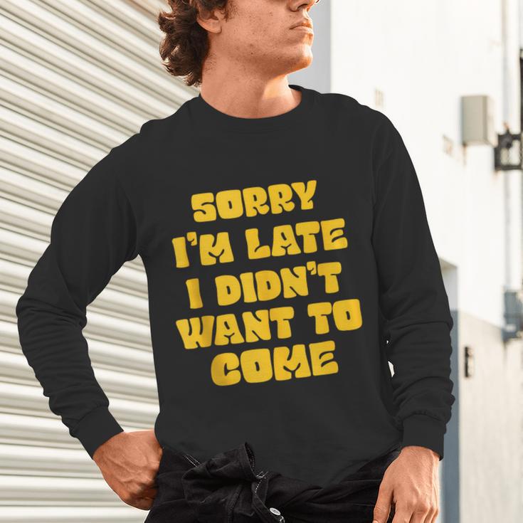 SORRY I'M LATE I DIDN'T WANT TO COME FUNNY INTROVERT PRESENT Unisex Long Sleeve T-Shirt SORRY I'M LATE I DIDN'T WANT TO COME FUNNY INTROVERT PRESENT Unisex Long Sleeve T-Shirt