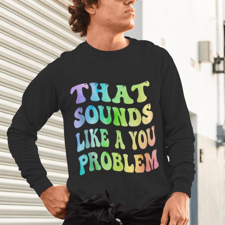 That Sounds Like A You Problem Groovy Introvert Unisex Long Sleeve T-Shirt