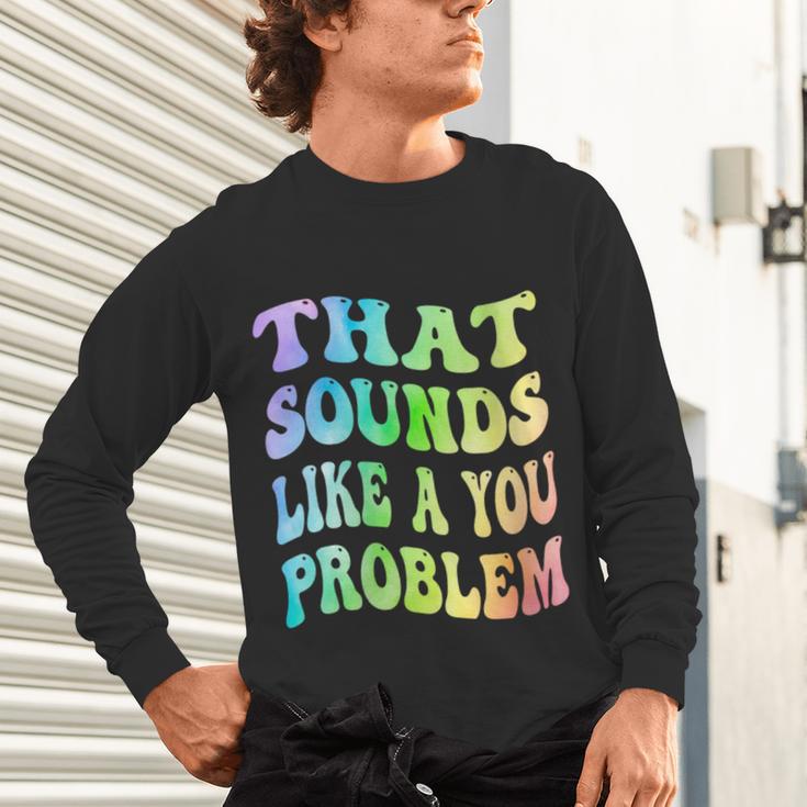 That Sounds Like A You Problem Groovy Introvert Unisex Long Sleeve T-Shirt