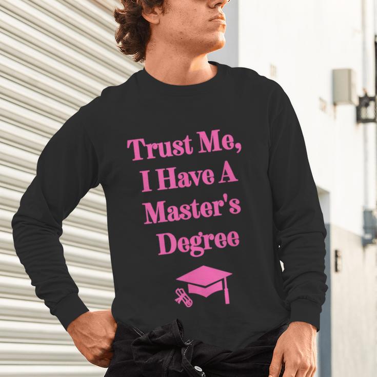 Trust Me I Have A Master's Degree Graduation Unisex Long Sleeve T-Shirt