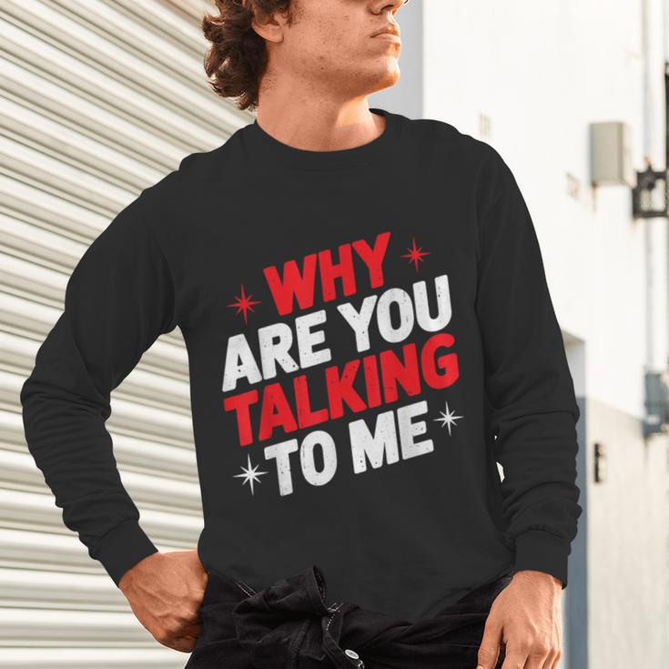Why Are You Talking To Me Introvert Socializing Unisex Long Sleeve T-Shirt Why Are You Talking To Me Introvert Socializing Unisex Long Sleeve T-Shirt