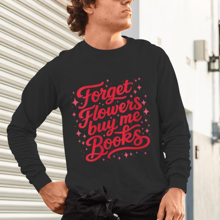 Women's Forget Flowers Buy Me Books Valentine Book Lover Unisex Long Sleeve T-Shirt