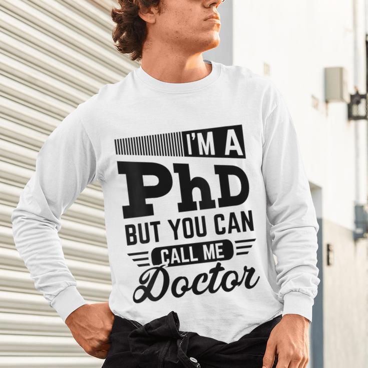 I'm A PhD Call Me Doctor Doctorate Degree Graduation Unisex Long Sleeve T-Shirt