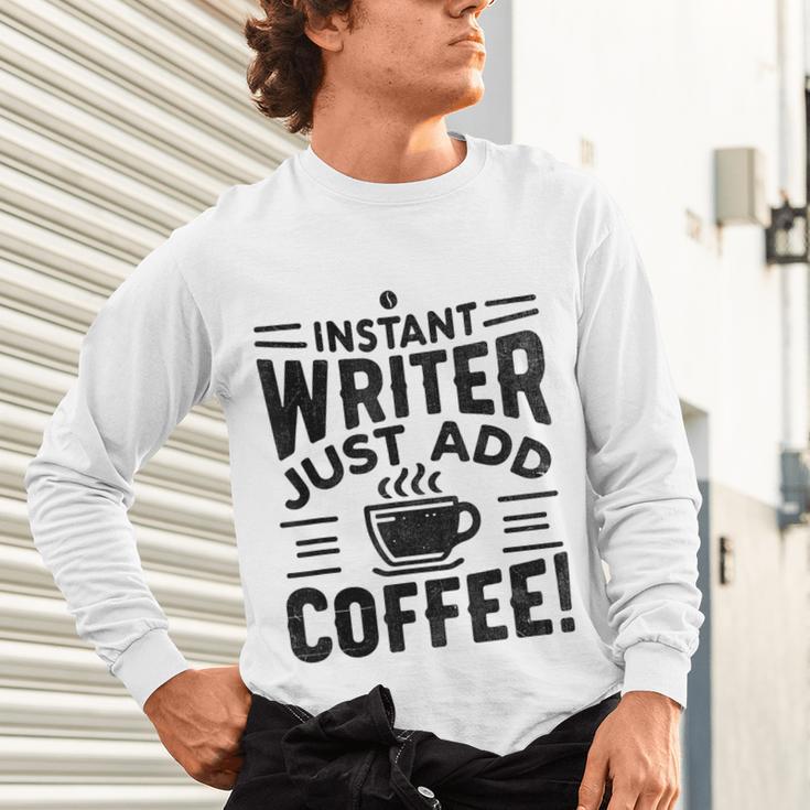 Instant Writer Just Add Coffee Author Book Writing Books Unisex Long Sleeve T-Shirt
