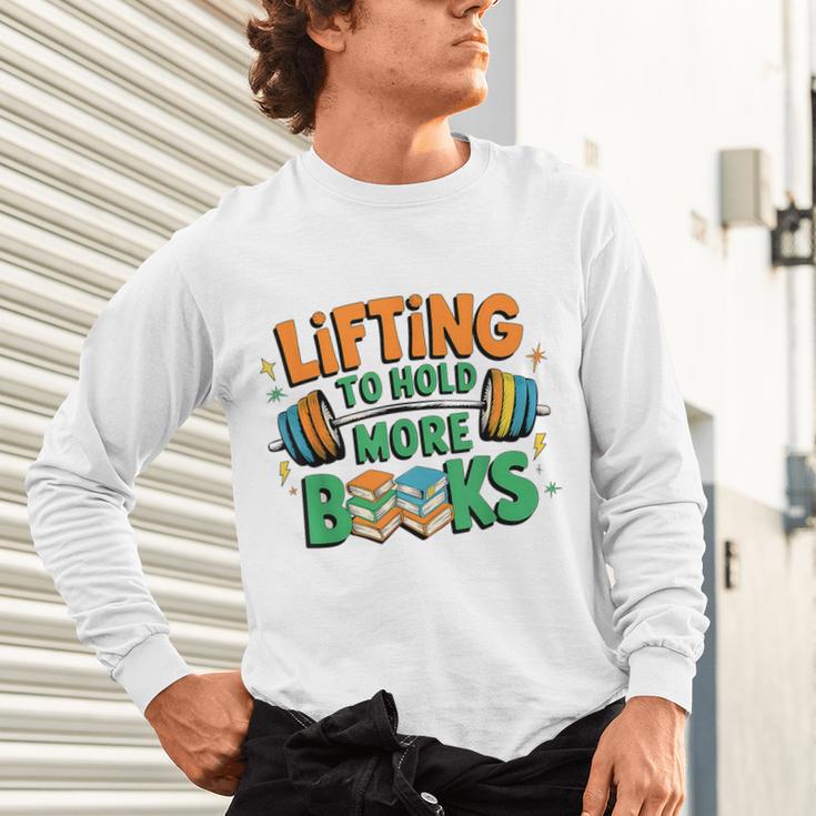 Lifting To Hold More Books Weightlifting Workout Gym Lover Unisex Long Sleeve T-Shirt