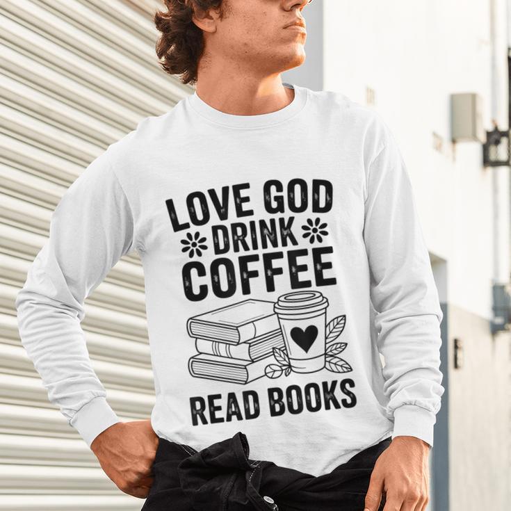Love God Drink Coffee Read Books For Book Lovers Unisex Long Sleeve T-Shirt