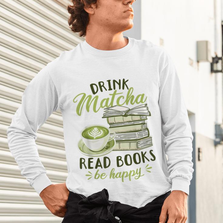 Matcha Green Tea Latte Drink Matcha Read Books Be Happy Unisex Long Sleeve T-Shirt