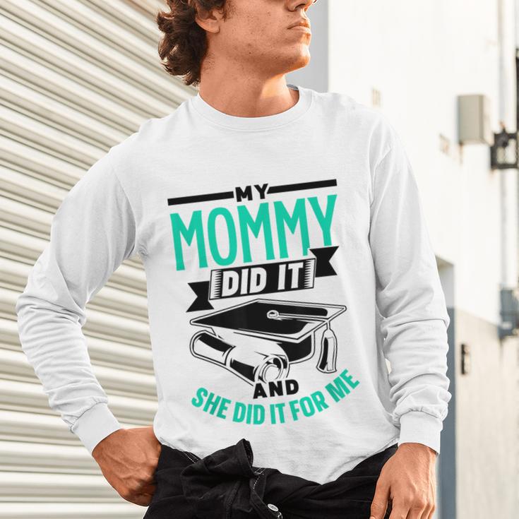 My Mommy Did It And She Did It For Me Graduation Graduate Unisex Long Sleeve T-Shirt