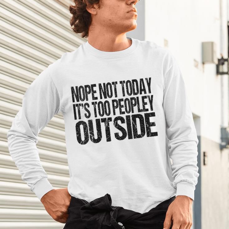 Nope Not Today Its Too Peopley Outside Introvert Lazy Unisex Long Sleeve T-Shirt Nope Not Today Its Too Peopley Outside Introvert Lazy Unisex Long Sleeve T-Shirt