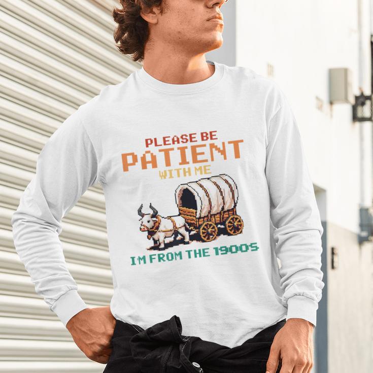Please Be Patient With Me Cause I'm From The 1900s Unisex Long Sleeve T-Shirt