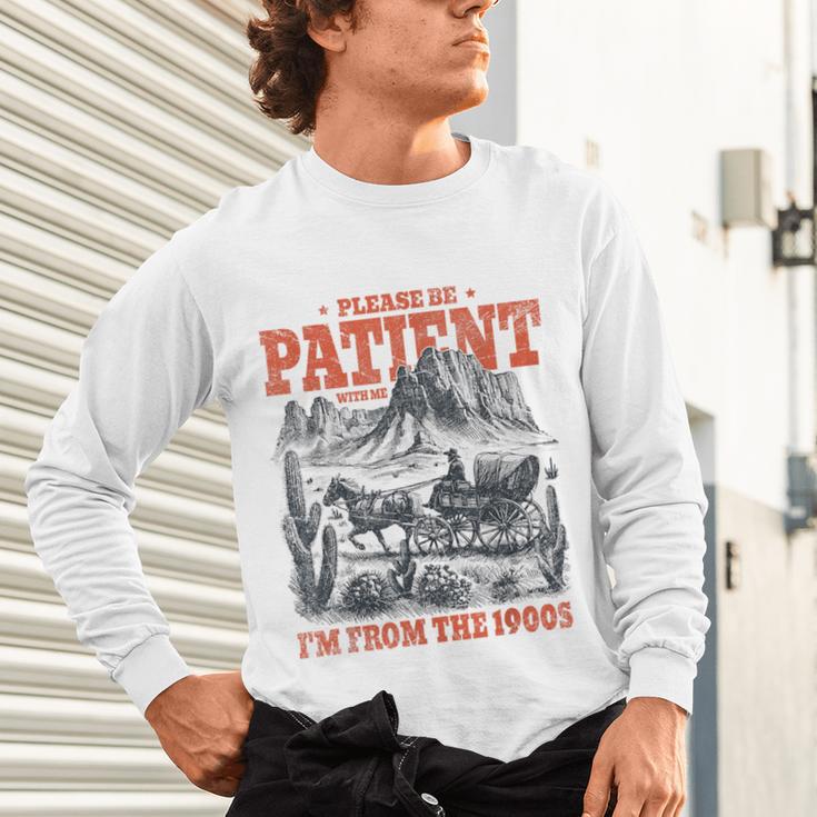 Please Be Patient With Me I'm From The 1900s 80s 90s Unisex Long Sleeve T-Shirt