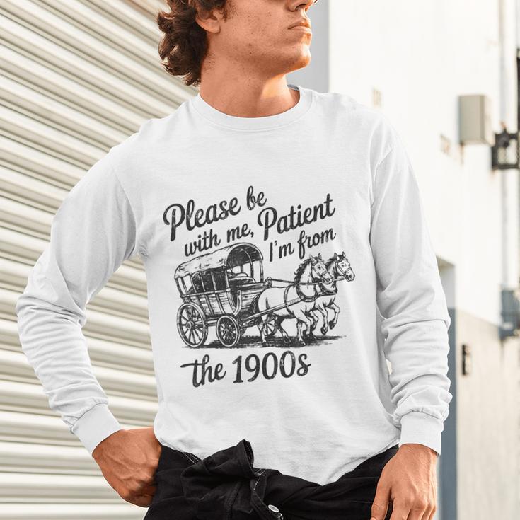 Please Be Patient With Me I'm From The 1900s Funny Unisex Long Sleeve T-Shirt