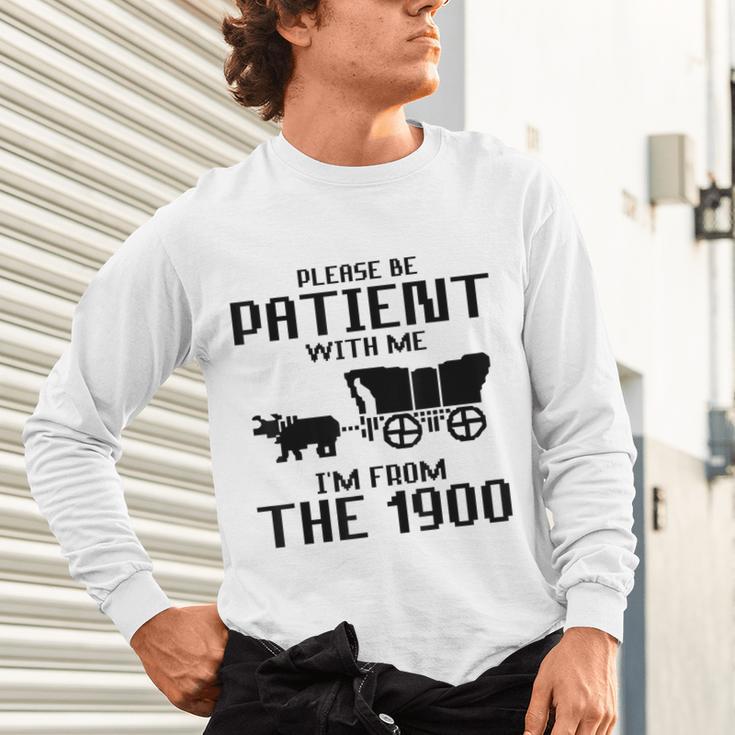 Please Be Patient With Me I'm From The 1900s Husband Joke Unisex Long Sleeve T-Shirt Please Be Patient With Me I'm From The 1900s Husband Joke Unisex Long Sleeve T-Shirt