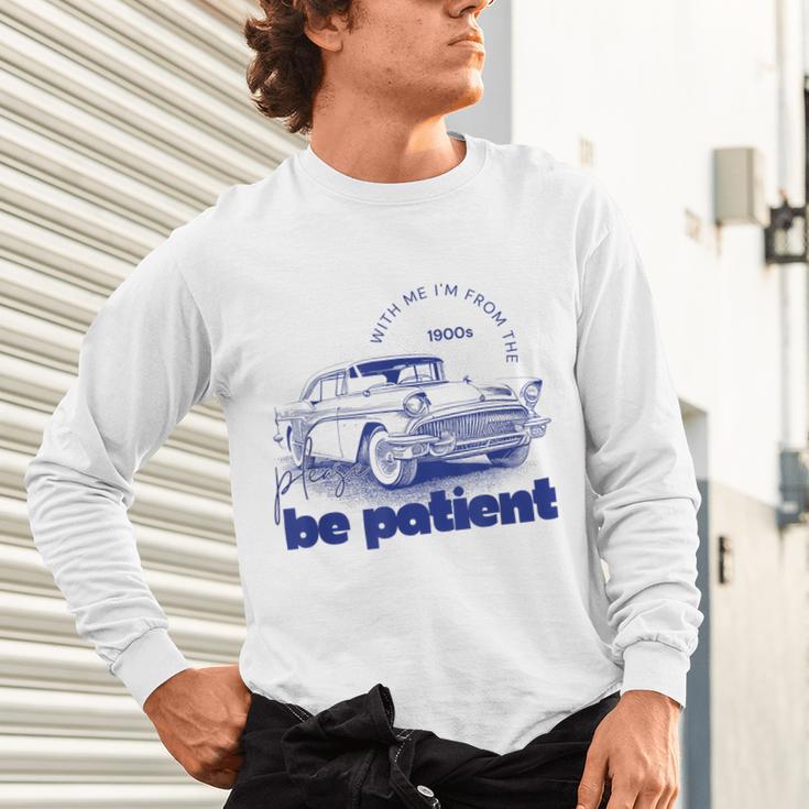 Please Be Patient With Me I'm From The 1900s Vintage Car Unisex Long Sleeve T-Shirt Please Be Patient With Me I'm From The 1900s Vintage Car Unisex Long Sleeve T-Shirt