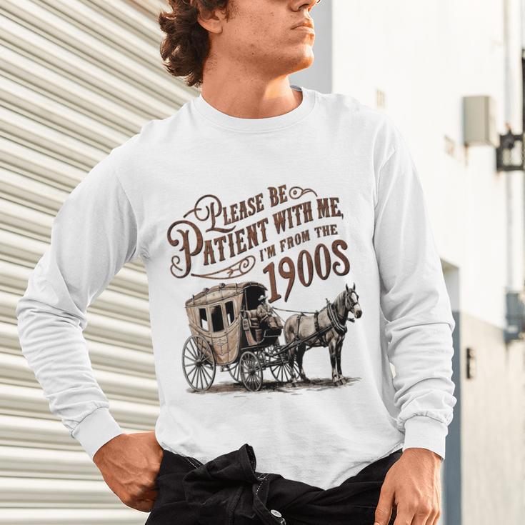 Please Be Patient With Me I'm From The 1900s Vintage Funny Unisex Long Sleeve T-Shirt