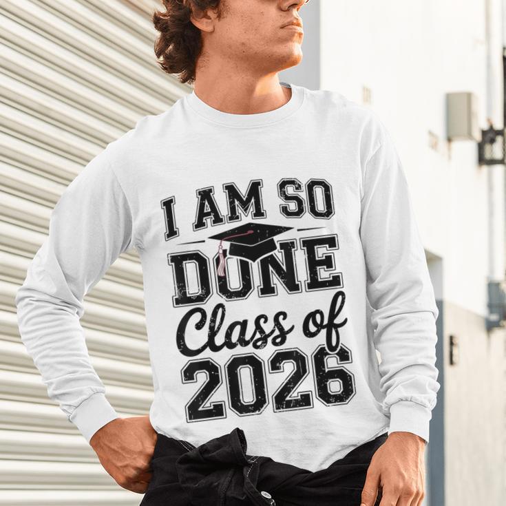 I Am So Done Class Of 2026 Graduation School Graduate Unisex Long Sleeve T-Shirt