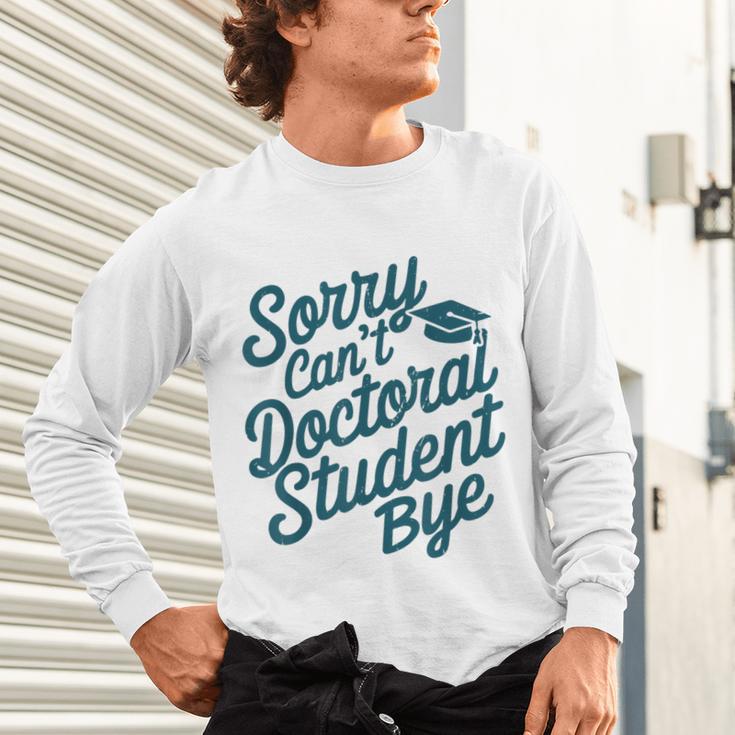 Sorry Can't Doctoral Student Bye PhD Graduation Student Grad Unisex Long Sleeve T-Shirt