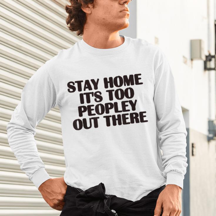 Stay Home It's Too Peopley Out There Sarcastic Introvert Unisex Long Sleeve T-Shirt Stay Home It's Too Peopley Out There Sarcastic Introvert Unisex Long Sleeve T-Shirt