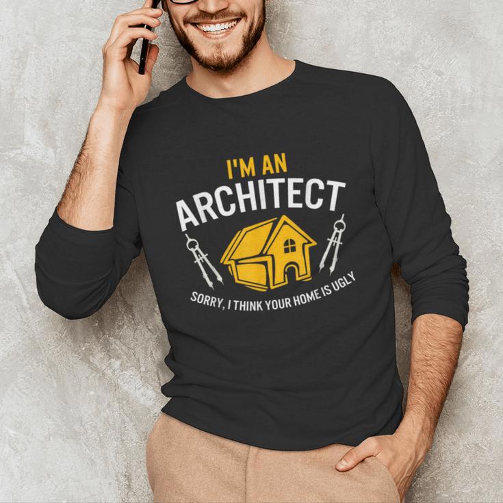 Architect Sorry Your Home Is Ugly Graduation Architecture Unisex Long Sleeve T-Shirt