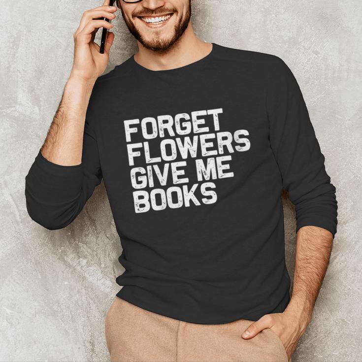 Book Lover Forget Flowers Give Me Books Unisex Long Sleeve T-Shirt