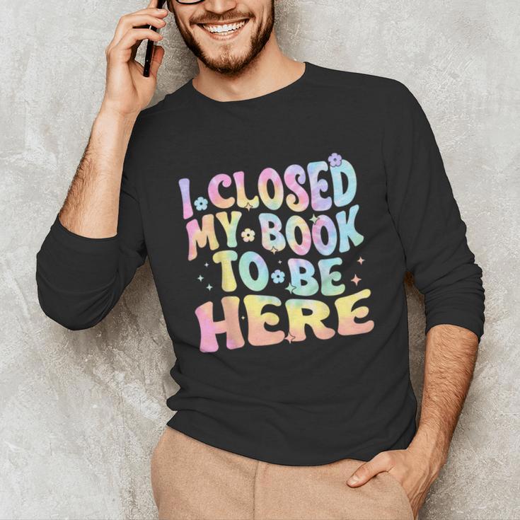 Book Readers I Closed My Book To Be Here Unisex Long Sleeve T-Shirt