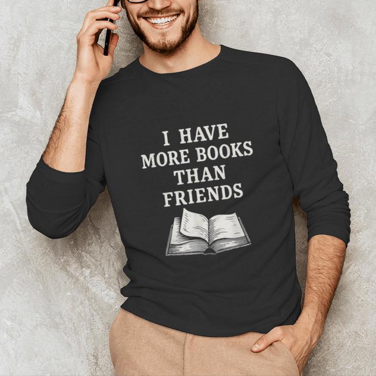 I Have More Books Than Friends Sarcastic Reader Introvert Unisex Long Sleeve T-Shirt