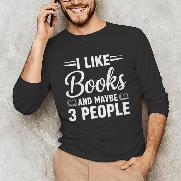 I Like Books And Maybe 3 People Unisex Long Sleeve T-Shirt I Like Books And Maybe 3 People Unisex Long Sleeve T-Shirt